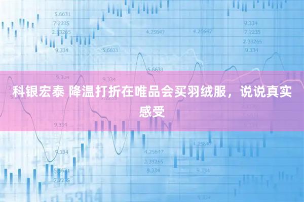科银宏泰 降温打折在唯品会买羽绒服，说说真实感受