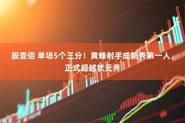 股壹佰 单场5个三分！黄蜂射手成新秀第一人，正式超越状元秀
